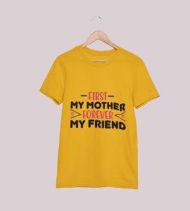 First my mother, forever my friend -round crew neck cotton tshirts for men